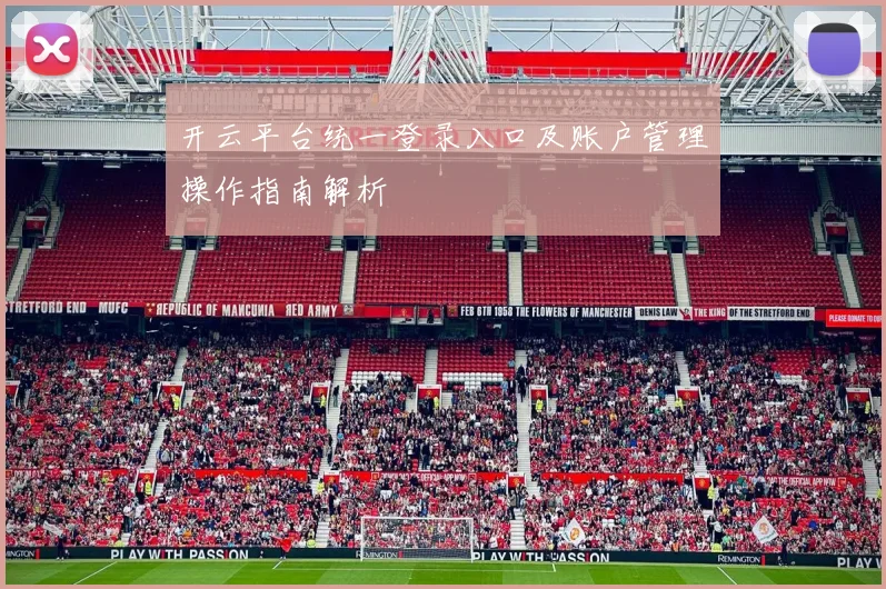 开云平台统一登录入口及账户管理操作指南解析